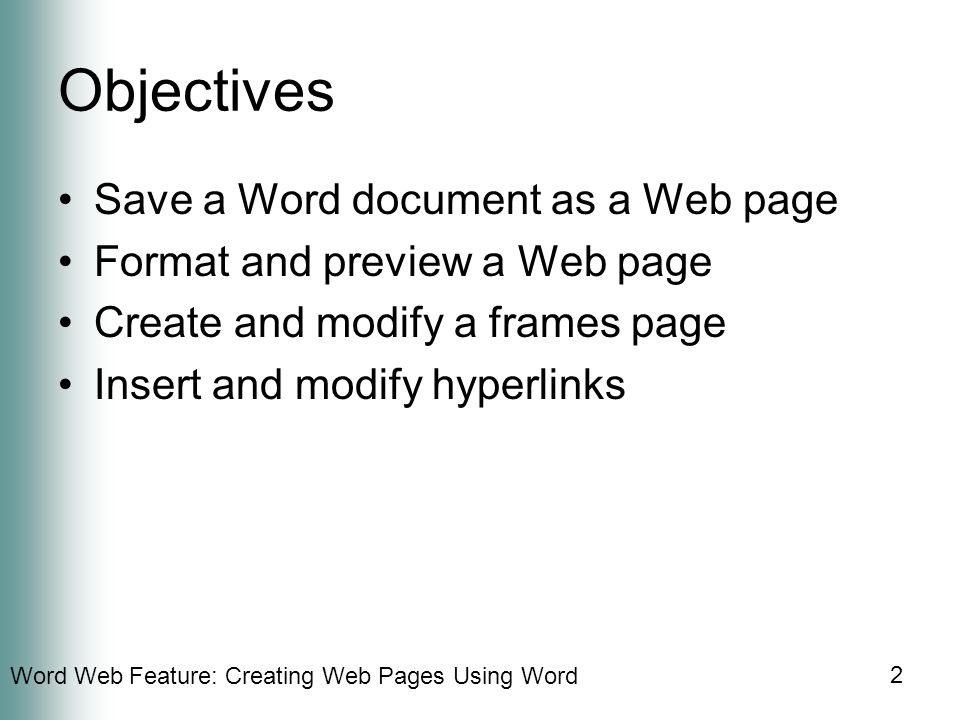 Word Web Feature: Creating Web Pages Using Word 2 Objectives Save a Word document as a Web page Format and preview a Web page Create and modify a frames page Insert and modify hyperlinks