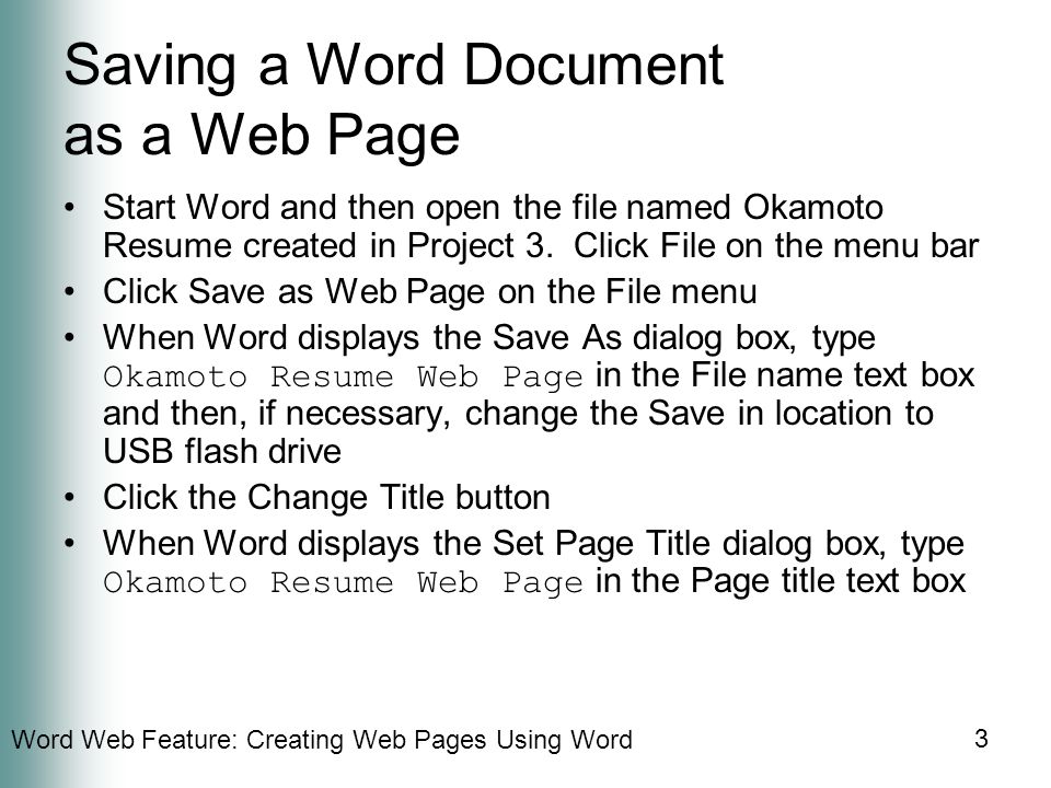 Word Web Feature: Creating Web Pages Using Word 3 Saving a Word Document as a Web Page Start Word and then open the file named Okamoto Resume created in Project 3.