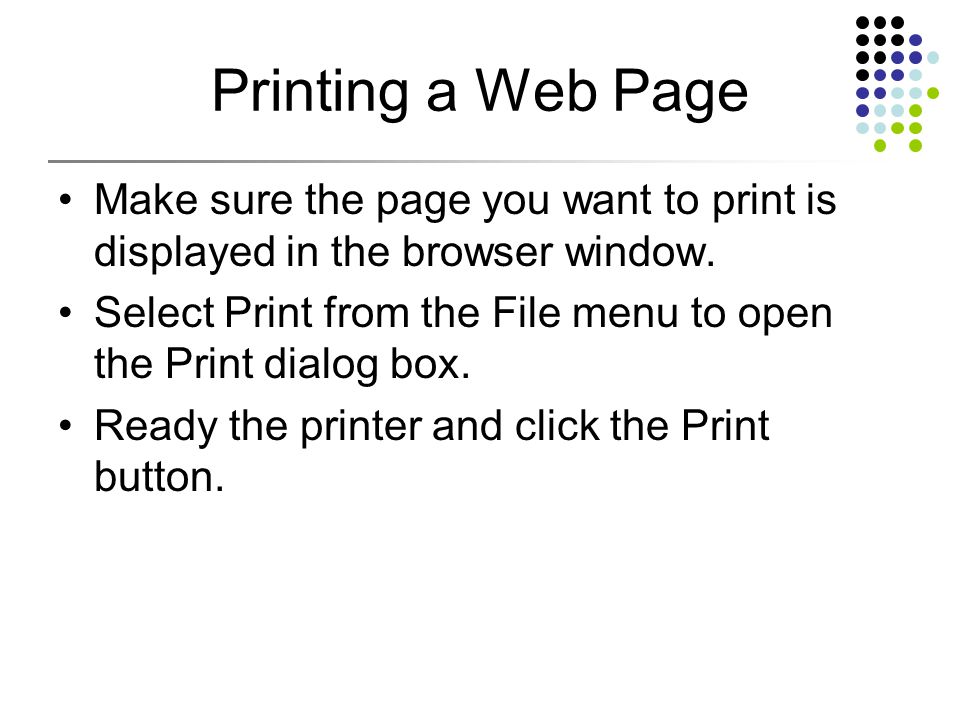 Printing a Web Page Make sure the page you want to print is displayed in the browser window.