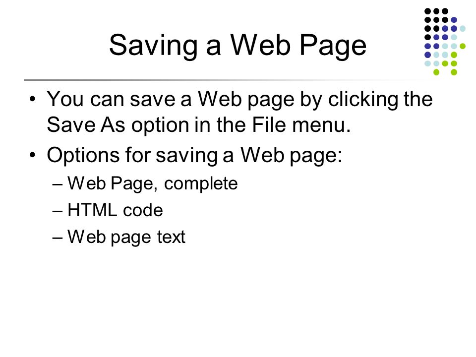 Saving a Web Page You can save a Web page by clicking the Save As option in the File menu.