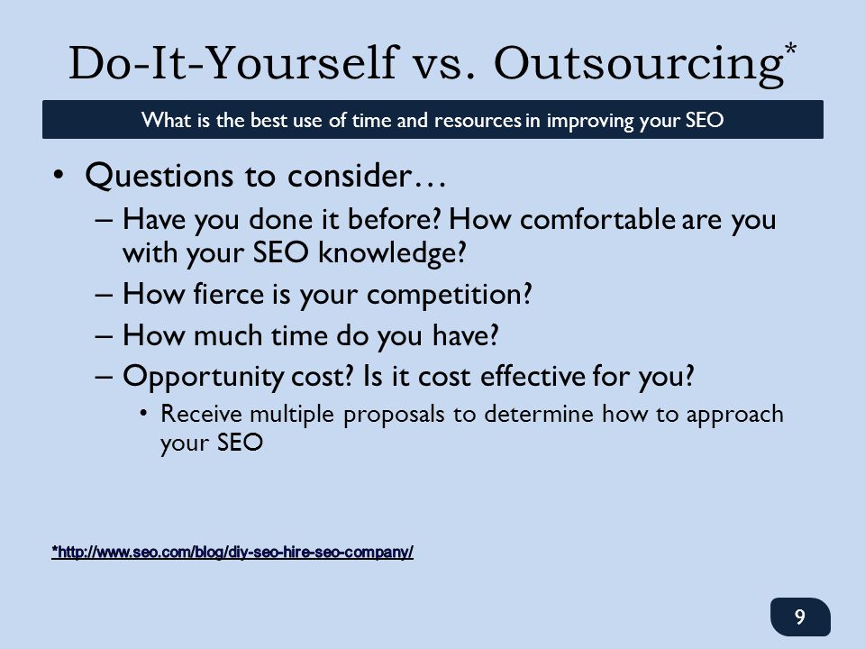 Do-It-Yourself vs. Outsourcing * What is the best use of time and resources in improving your SEO 9