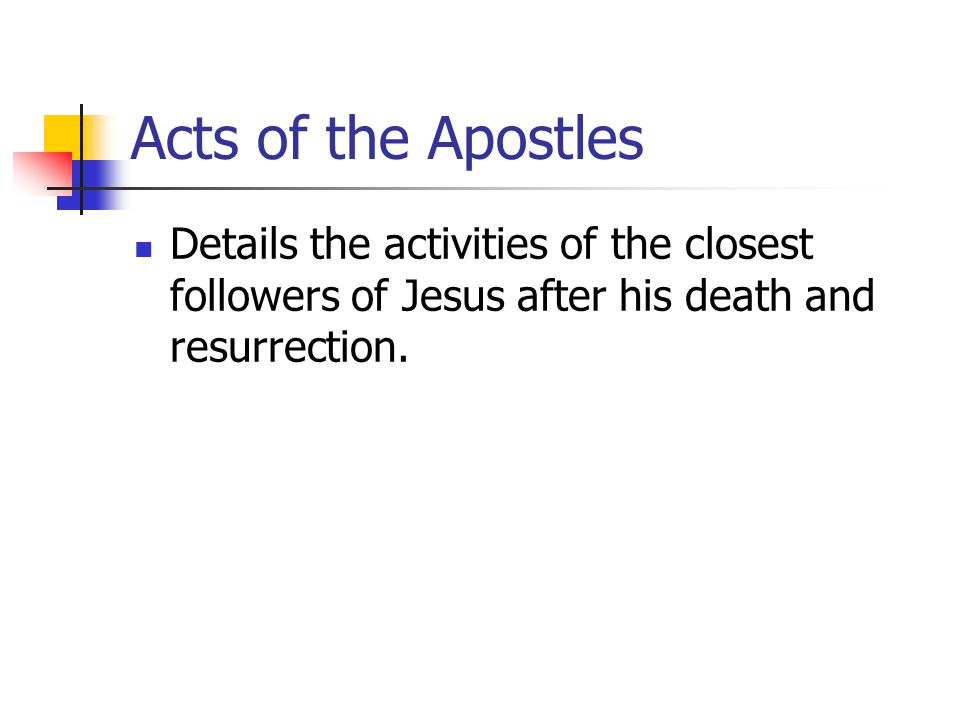 Acts of the Apostles Details the activities of the closest followers of Jesus after his death and resurrection.