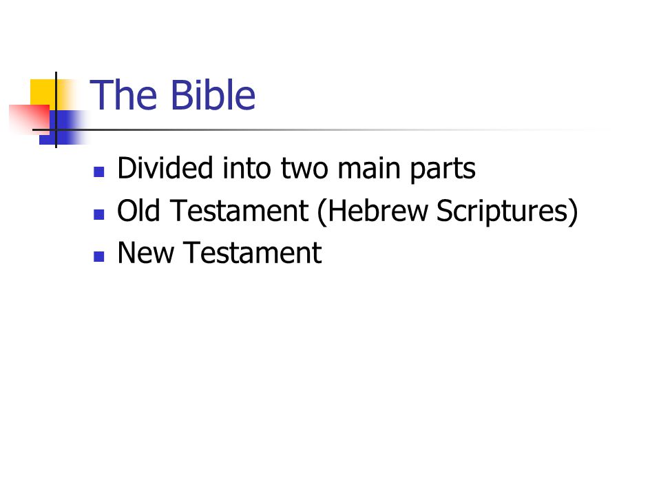 The Bible Divided into two main parts Old Testament (Hebrew Scriptures) New Testament