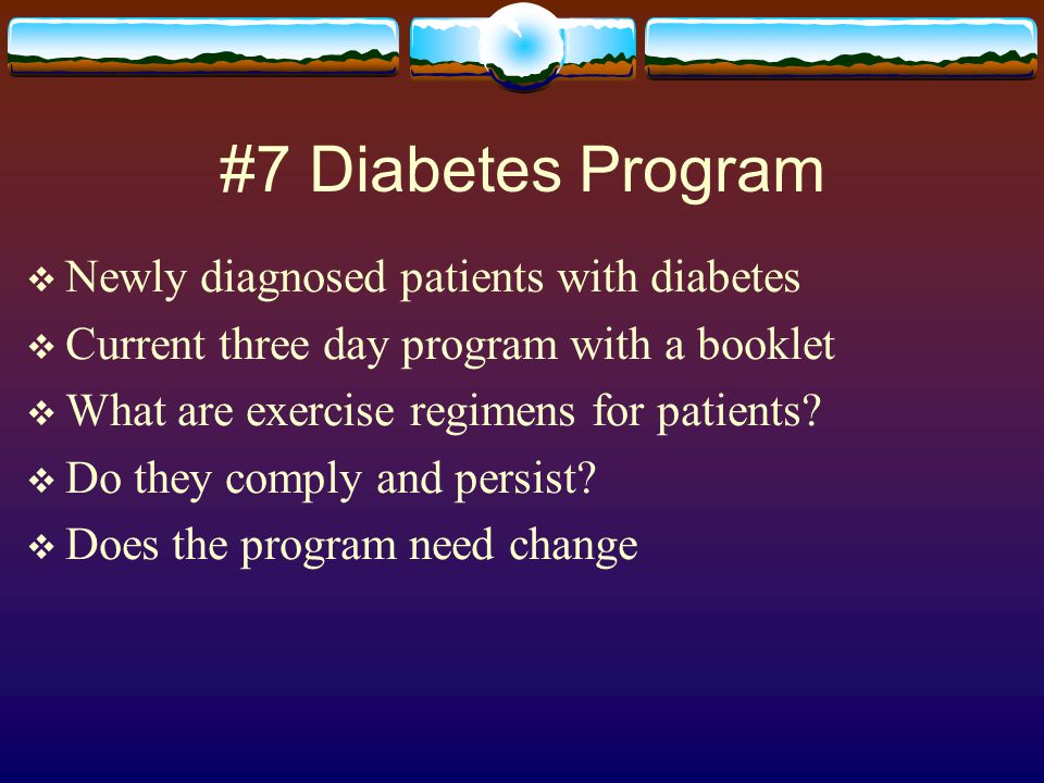 #7 Diabetes Program  Newly diagnosed patients with diabetes  Current three day program with a booklet  What are exercise regimens for patients.