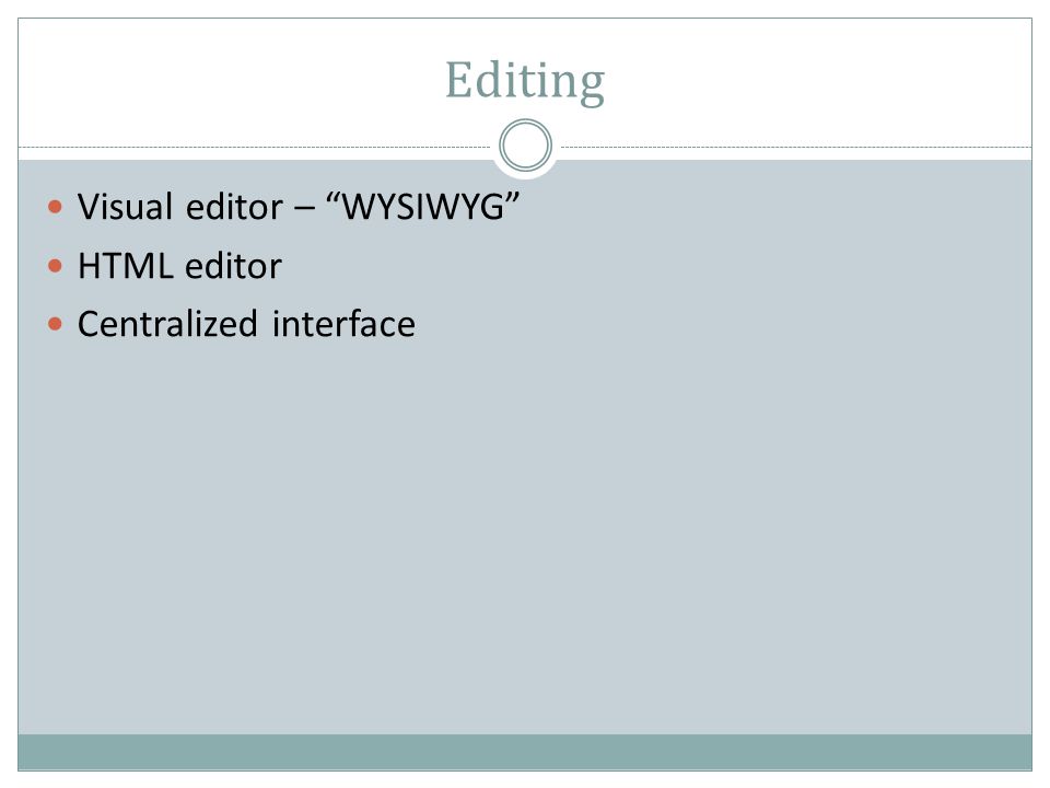 Editing Visual editor – WYSIWYG HTML editor Centralized interface