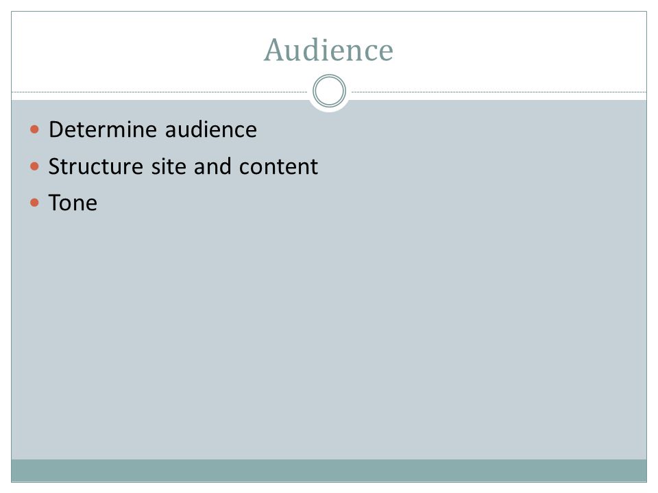 Audience Determine audience Structure site and content Tone