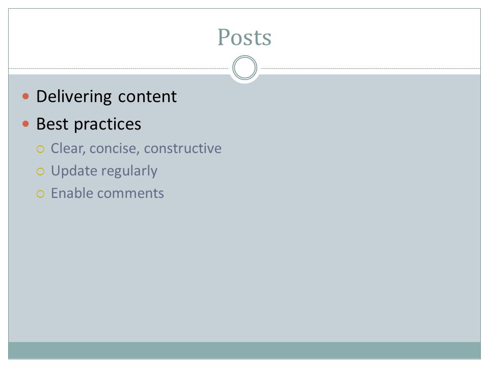Posts Delivering content Best practices  Clear, concise, constructive  Update regularly  Enable comments