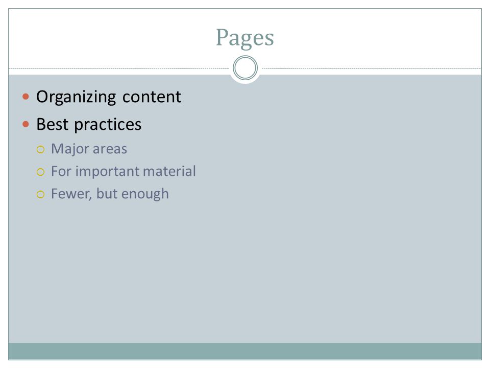 Pages Organizing content Best practices  Major areas  For important material  Fewer, but enough