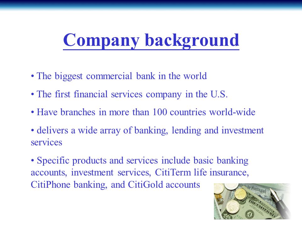 Company background The biggest commercial bank in the world The first financial services company in the U.S.