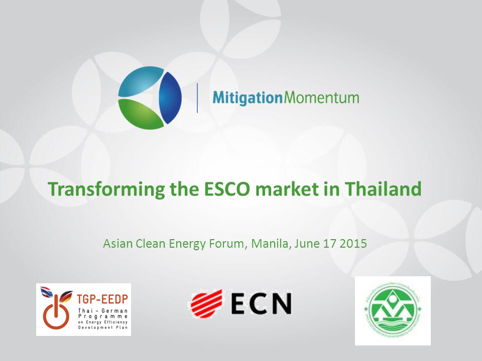 Transforming the ESCO market in Thailand Asian Clean Energy Forum, Manila, June