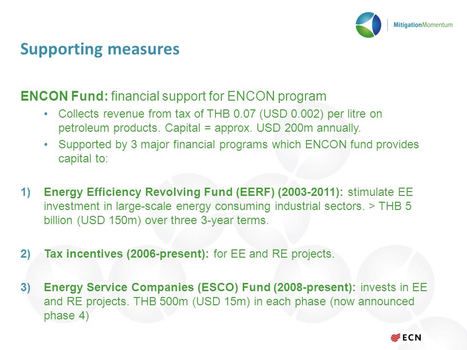 Supporting measures ENCON Fund: financial support for ENCON program Collects revenue from tax of THB 0.07 (USD 0.002) per litre on petroleum products.