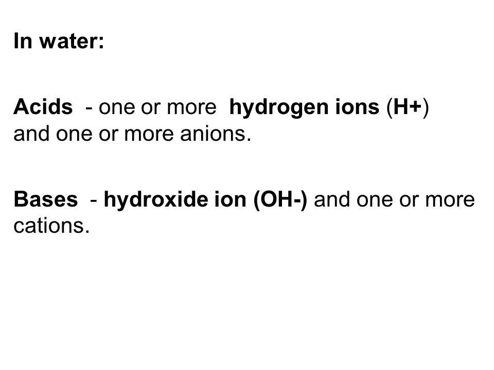In water: Acids - one or more hydrogen ions (H+) and one or more anions.