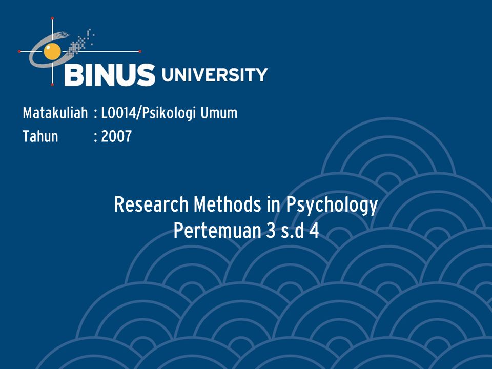 Research Methods in Psychology Pertemuan 3 s.d 4 Matakuliah: L0014/Psikologi Umum Tahun: 2007