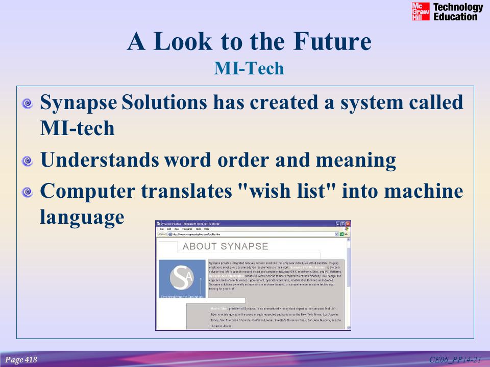 CE06_PP14-21 A Look to the Future MI-Tech Synapse Solutions has created a system called MI-tech Understands word order and meaning Computer translates wish list into machine language Page 418