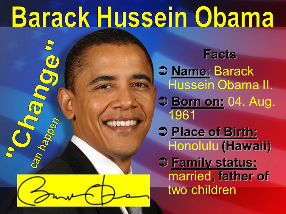 Facts  Name:  Name: Barack Hussein Obama II.  Born on:  Born on: 04.