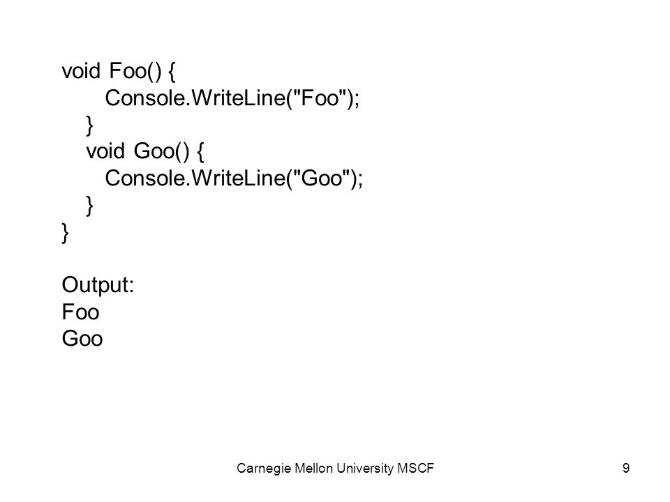 Carnegie Mellon University MSCF9 void Foo() { Console.WriteLine( Foo ); } void Goo() { Console.WriteLine( Goo ); } Output: Foo Goo