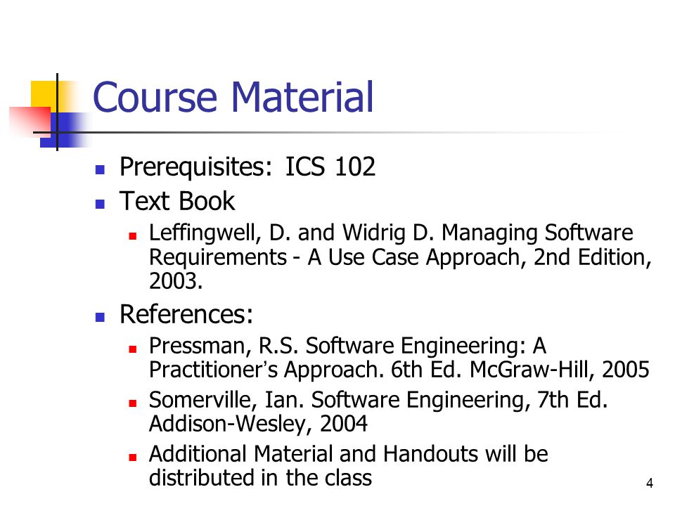 4 Course Material Prerequisites: ICS 102 Text Book Leffingwell, D.