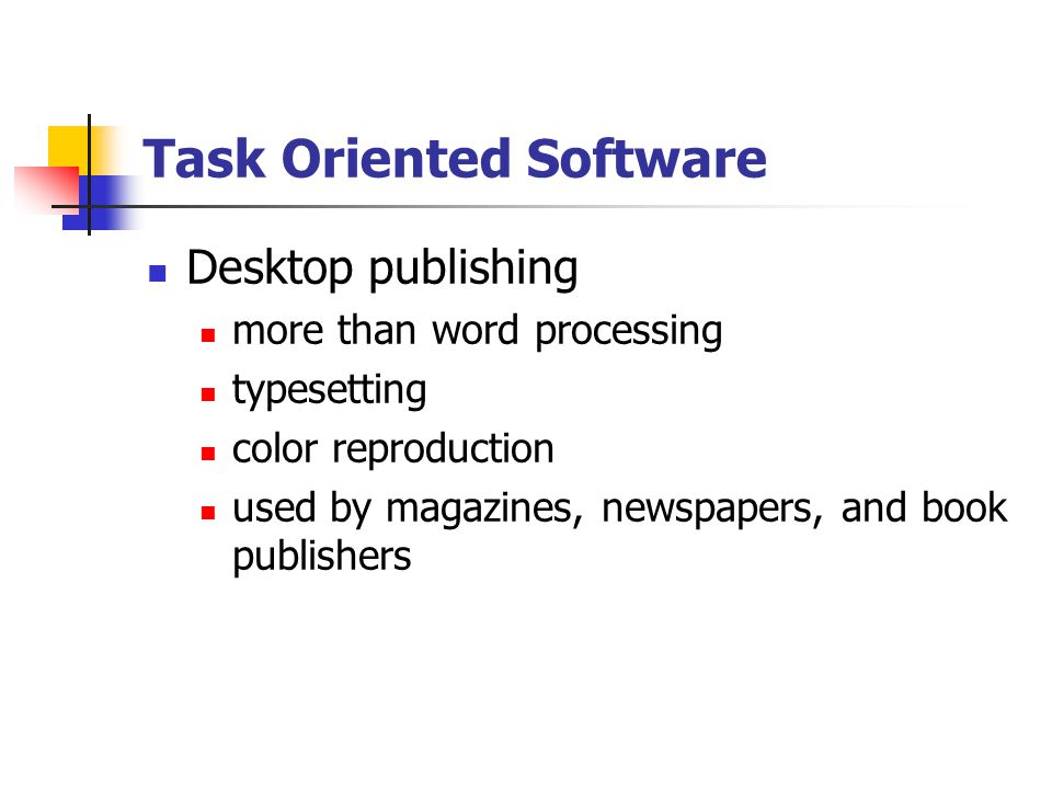 Task Oriented Software Desktop publishing more than word processing typesetting color reproduction used by magazines, newspapers, and book publishers