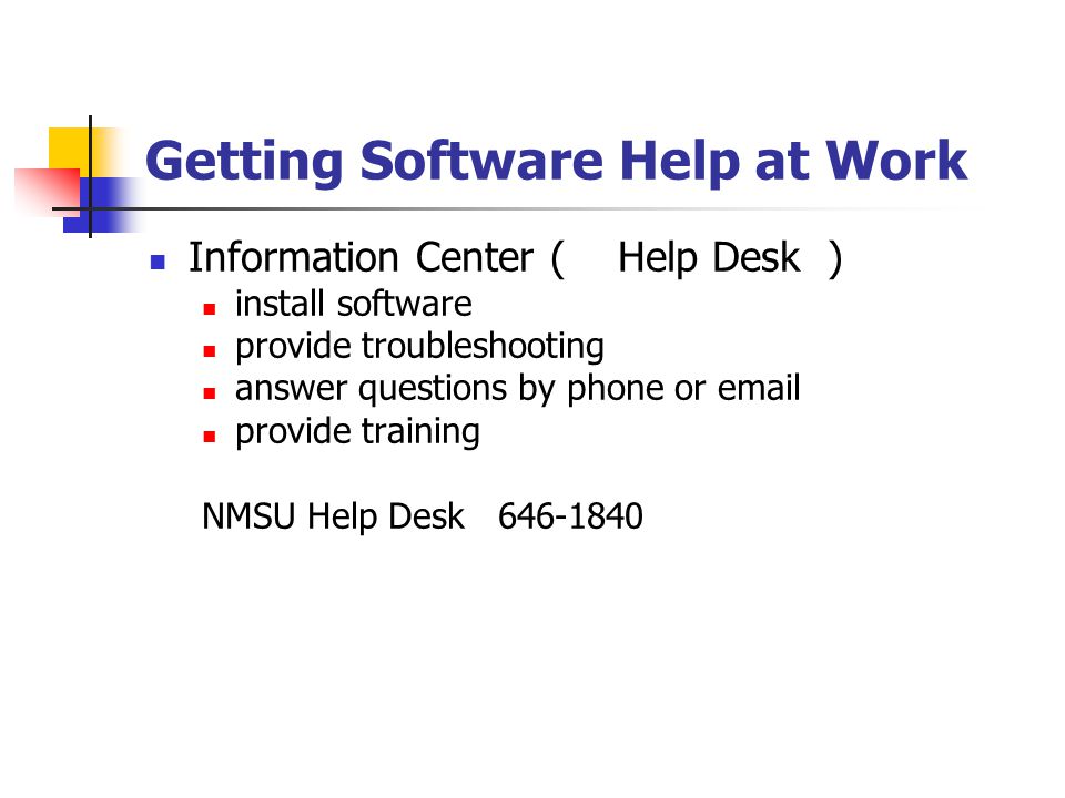 Getting Software Help at Work Information Center ( Help Desk ) install software provide troubleshooting answer questions by phone or  provide training NMSU Help Desk