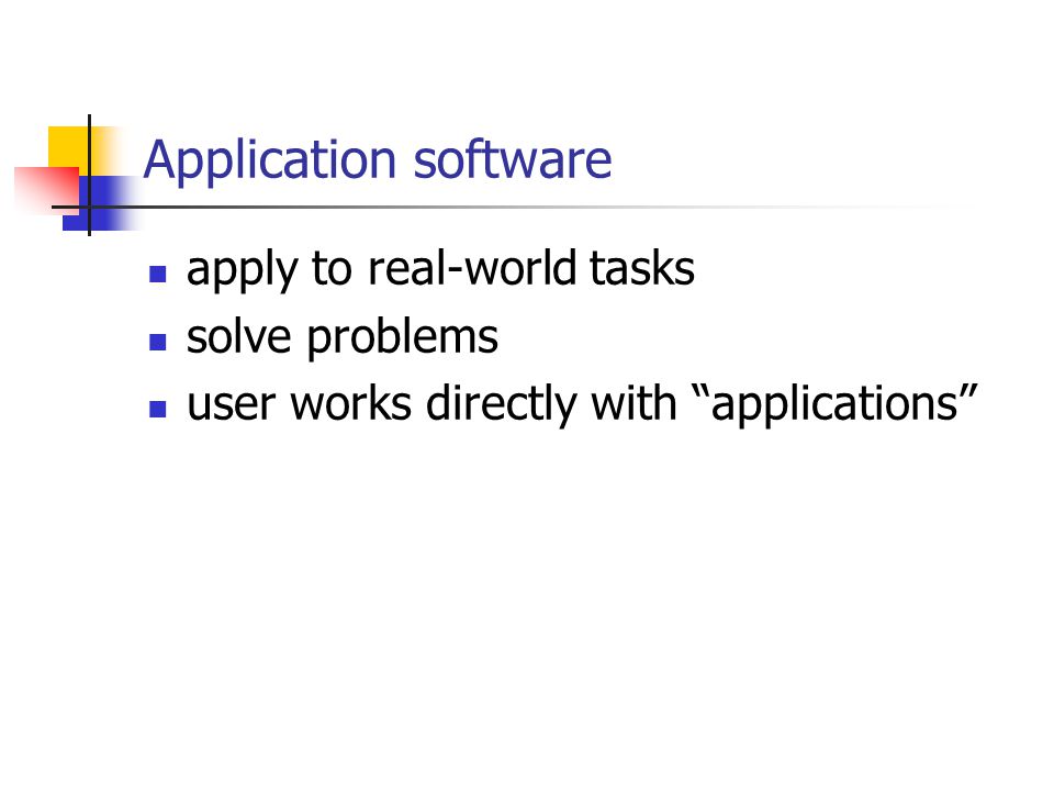 Application software apply to real-world tasks solve problems user works directly with applications