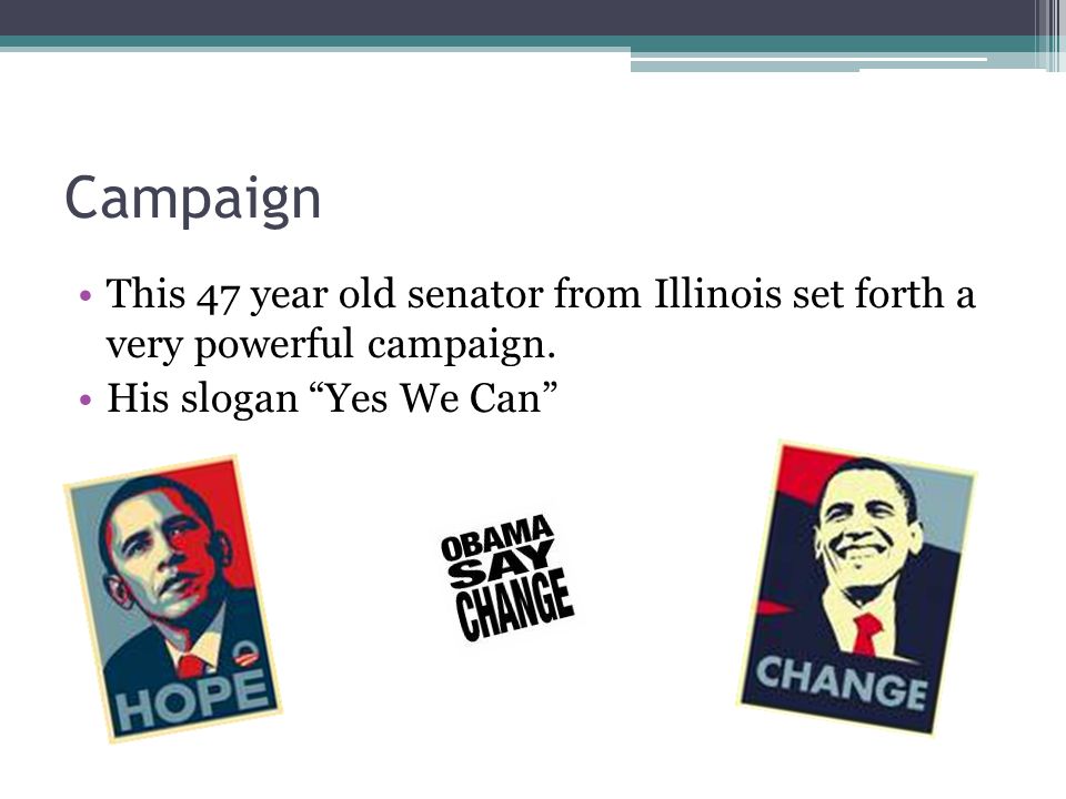 Campaign This 47 year old senator from Illinois set forth a very powerful campaign.