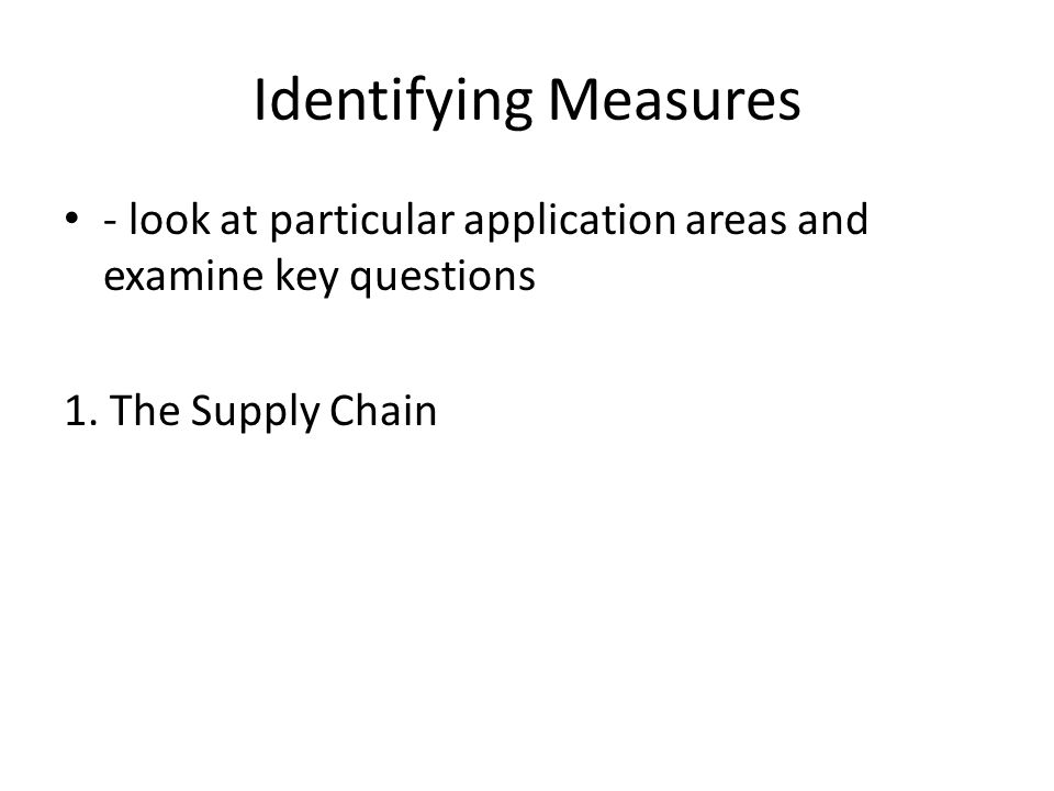 Identifying Measures - look at particular application areas and examine key questions 1.