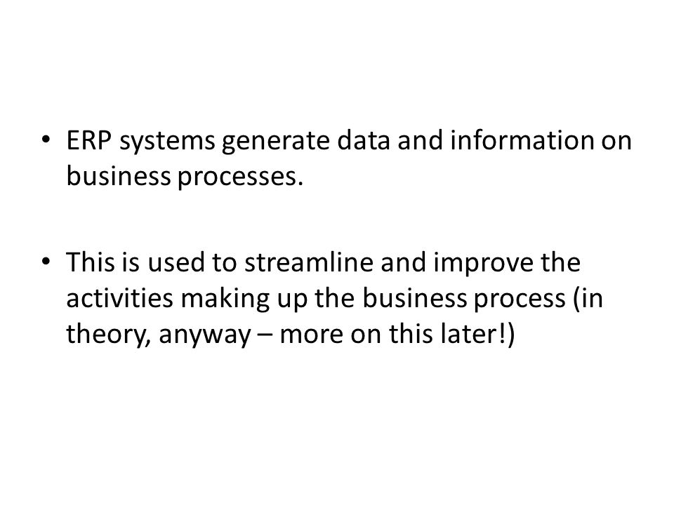 ERP systems generate data and information on business processes.