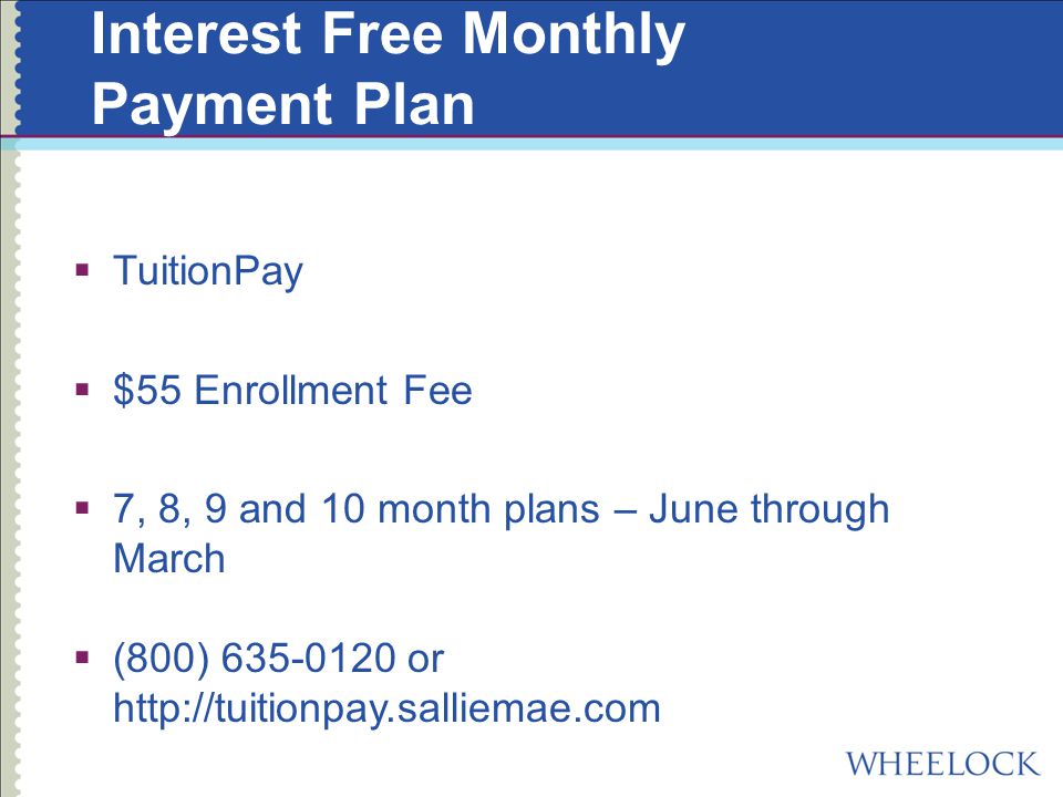 Interest Free Monthly Payment Plan  TuitionPay  $55 Enrollment Fee  7, 8, 9 and 10 month plans – June through March  (800) or