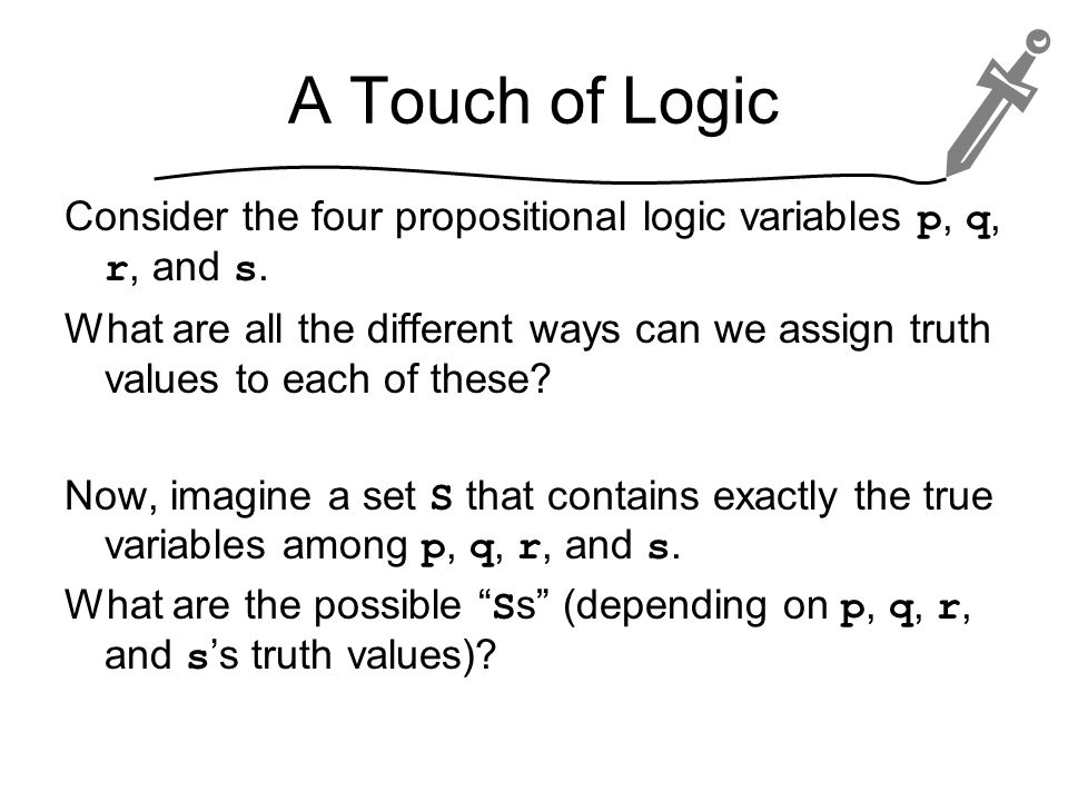 A Touch of Logic Consider the four propositional logic variables p, q, r, and s.
