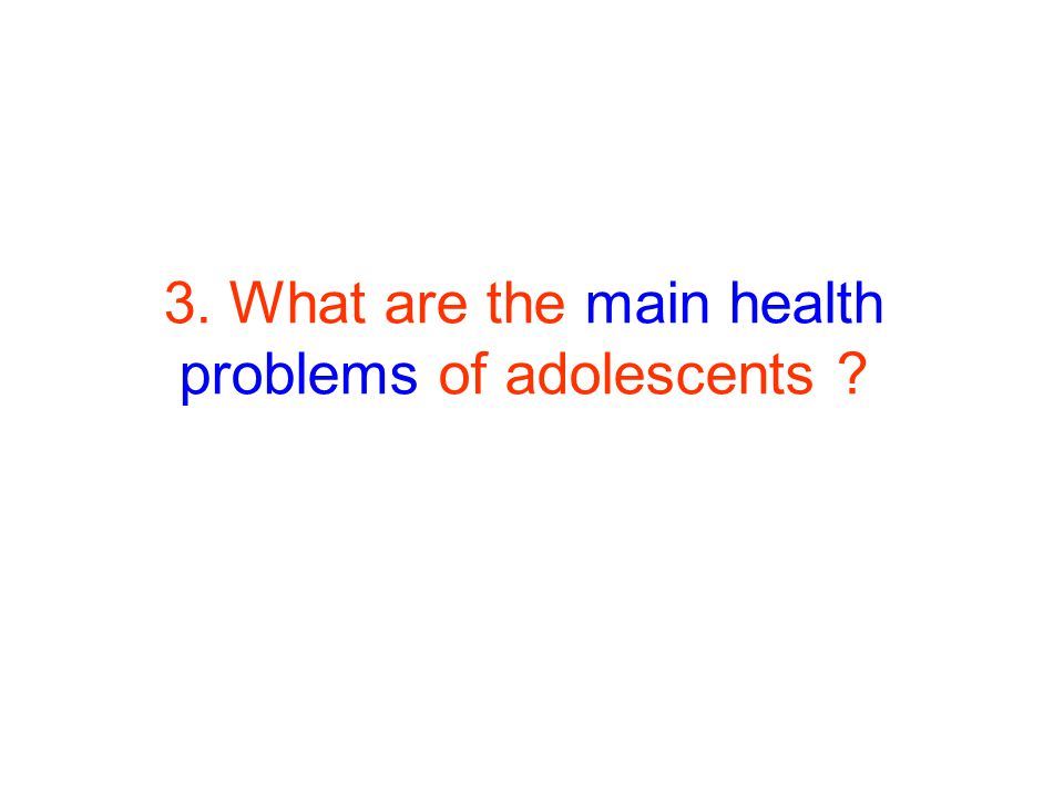 3. What are the main health problems of adolescents