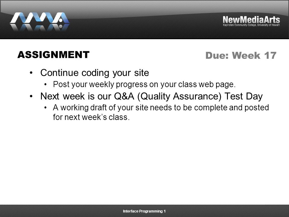 Interface Programming 1 ASSIGNMENT Continue coding your site Post your weekly progress on your class web page.