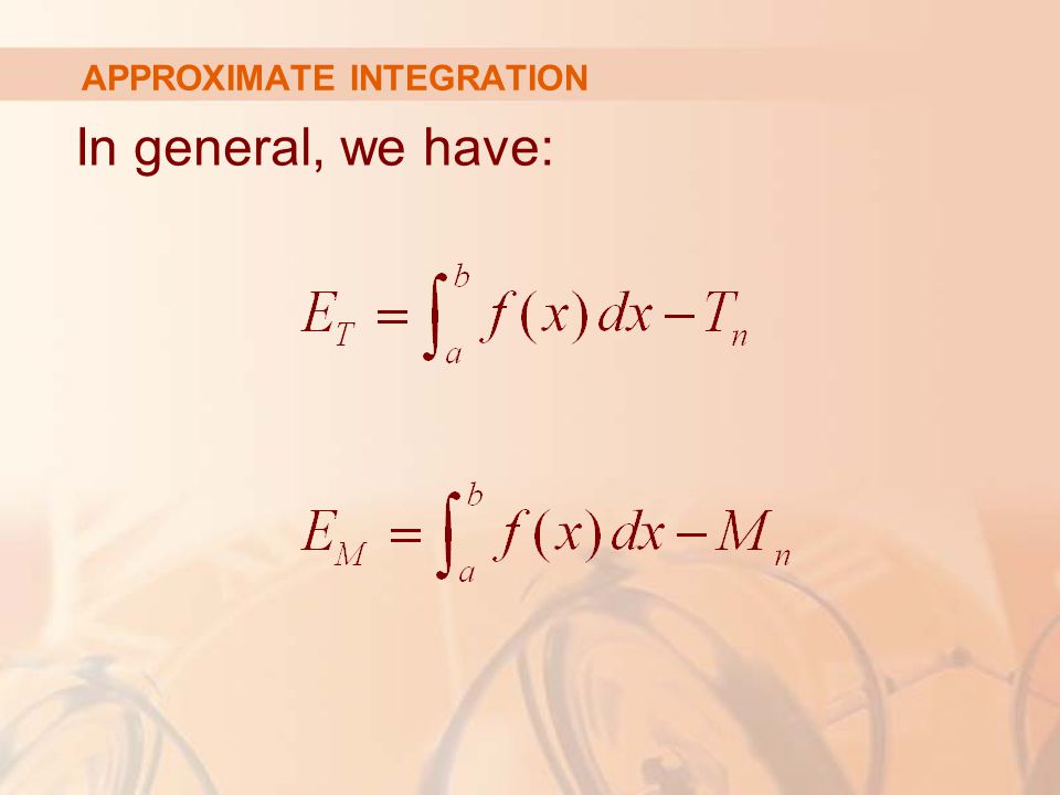APPROXIMATE INTEGRATION In general, we have: