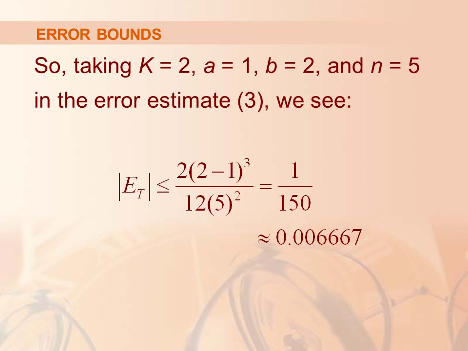 ERROR BOUNDS So, taking K = 2, a = 1, b = 2, and n = 5 in the error estimate (3), we see: