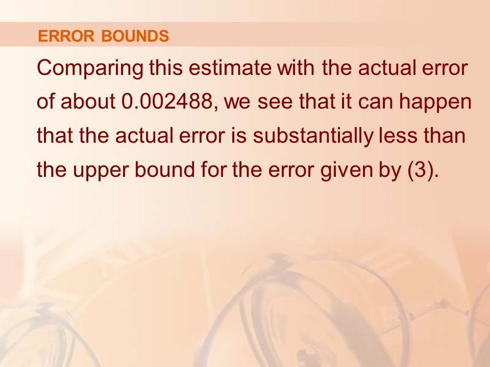 ERROR BOUNDS Comparing this estimate with the actual error of about , we see that it can happen that the actual error is substantially less than the upper bound for the error given by (3).
