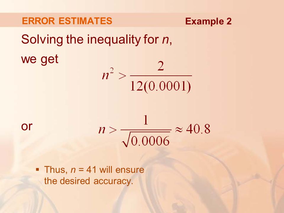 ERROR ESTIMATES Solving the inequality for n, we get or  Thus, n = 41 will ensure the desired accuracy.