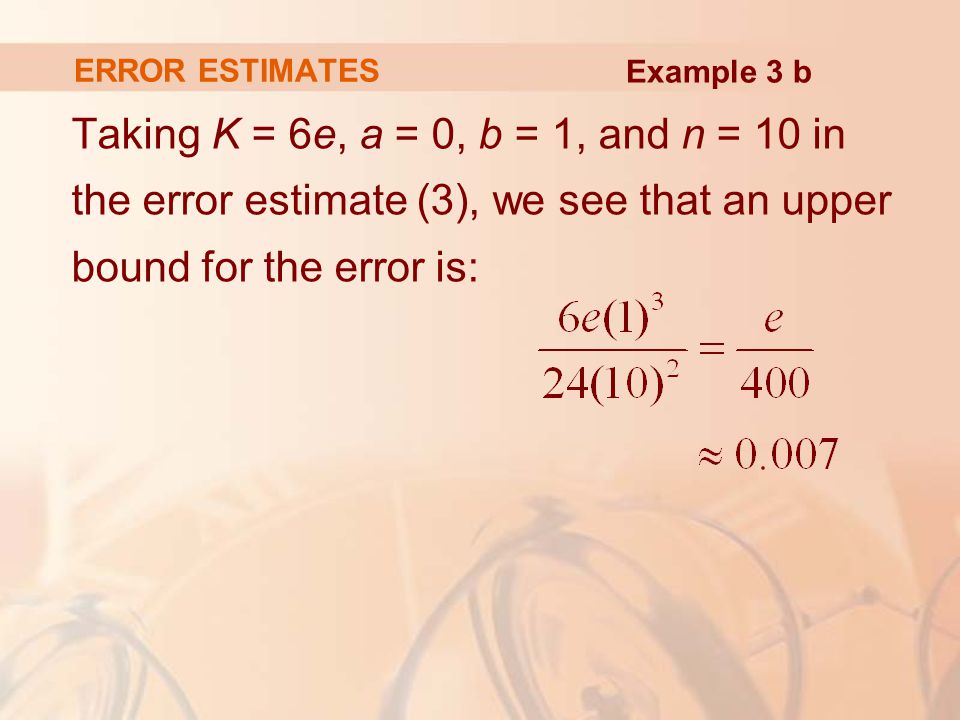 ERROR ESTIMATES Taking K = 6e, a = 0, b = 1, and n = 10 in the error estimate (3), we see that an upper bound for the error is: Example 3 b