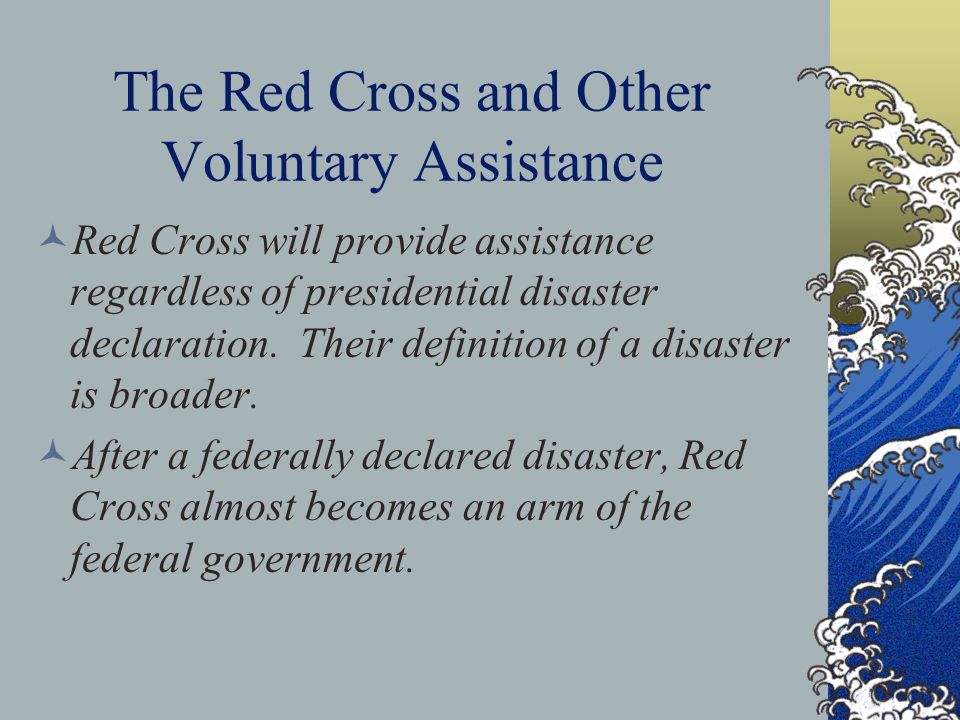 The Red Cross and Other Voluntary Assistance Red Cross will provide assistance regardless of presidential disaster declaration.