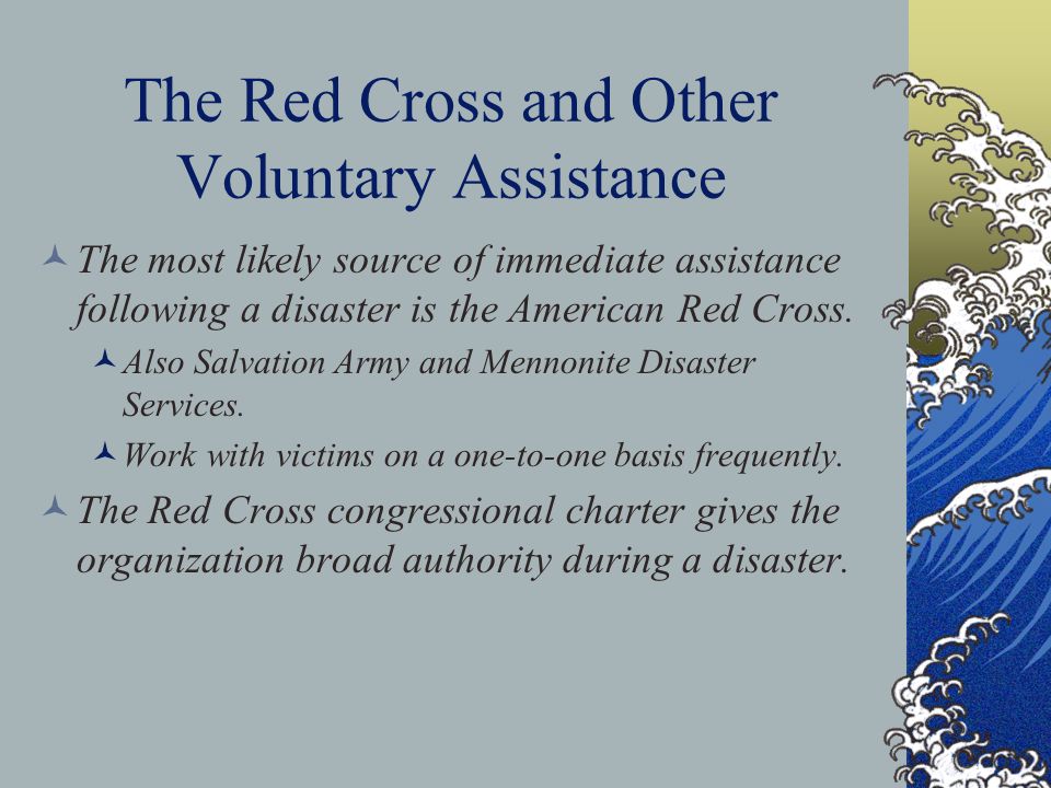 The Red Cross and Other Voluntary Assistance The most likely source of immediate assistance following a disaster is the American Red Cross.
