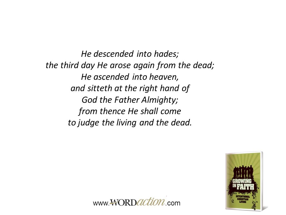 He descended into hades; the third day He arose again from the dead; He ascended into heaven, and sitteth at the right hand of God the Father Almighty; from thence He shall come to judge the living and the dead.