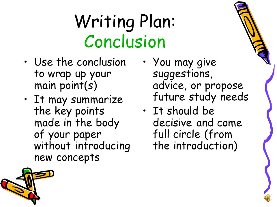 Writing Plan: Body The body of the paper develops the concepts and supports the points you cover in the paper Using an outline –A rough outline may be acceptable for most informal writing assignments –A formal outline should be developed for Formal writing assignments