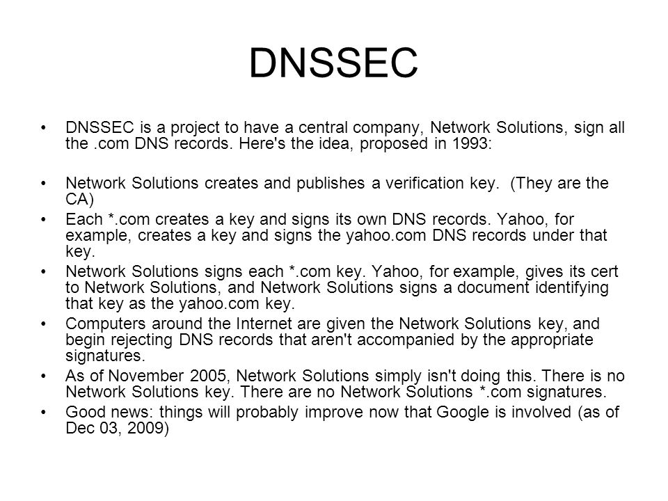 DNSSEC DNSSEC is a project to have a central company, Network Solutions, sign all the.com DNS records.