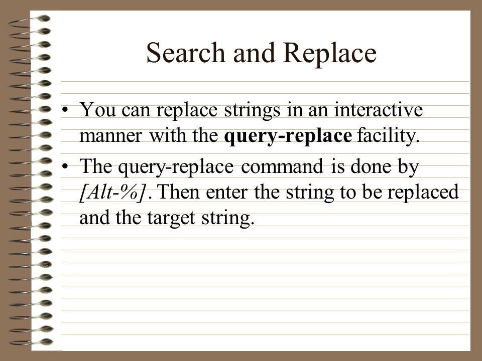 Search and Replace You can replace strings in an interactive manner with the query-replace facility.