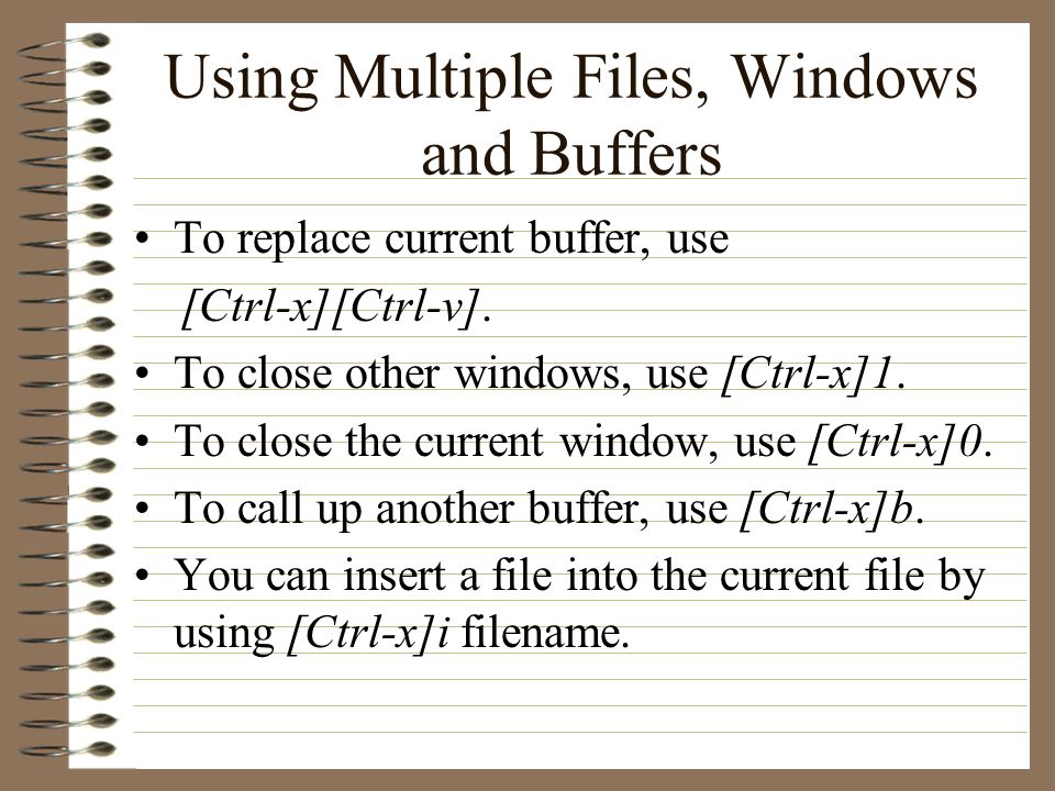 Using Multiple Files, Windows and Buffers To replace current buffer, use [Ctrl-x][Ctrl-v].