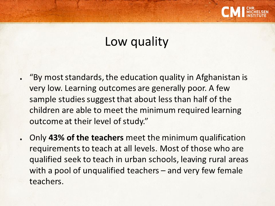 Low quality ● By most standards, the education quality in Afghanistan is very low.