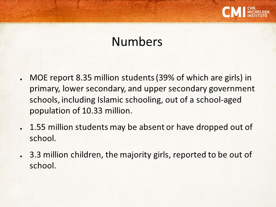 Numbers ● MOE report 8.35 million students (39% of which are girls) in primary, lower secondary, and upper secondary government schools, including Islamic schooling, out of a school-aged population of million.