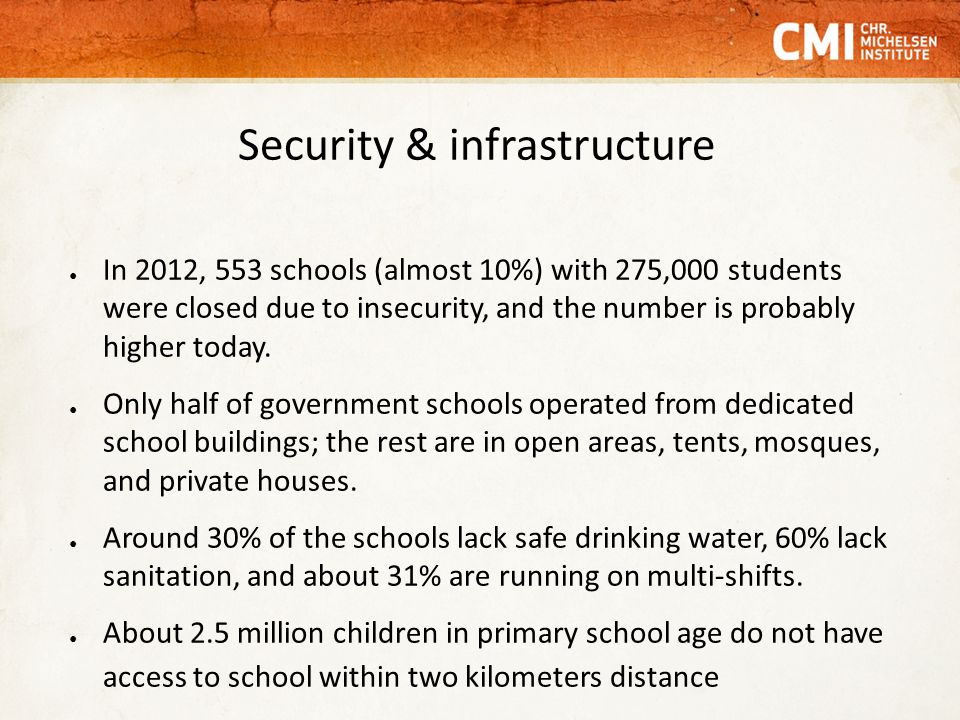 Security & infrastructure ● In 2012, 553 schools (almost 10%) with 275,000 students were closed due to insecurity, and the number is probably higher today.