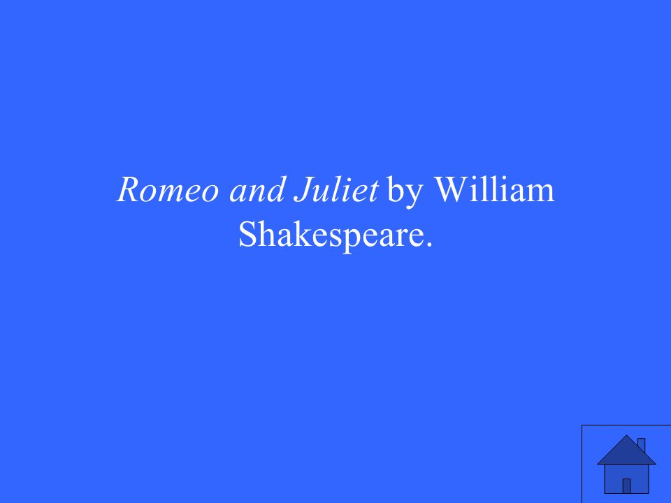 Romeo and Juliet by William Shakespeare.