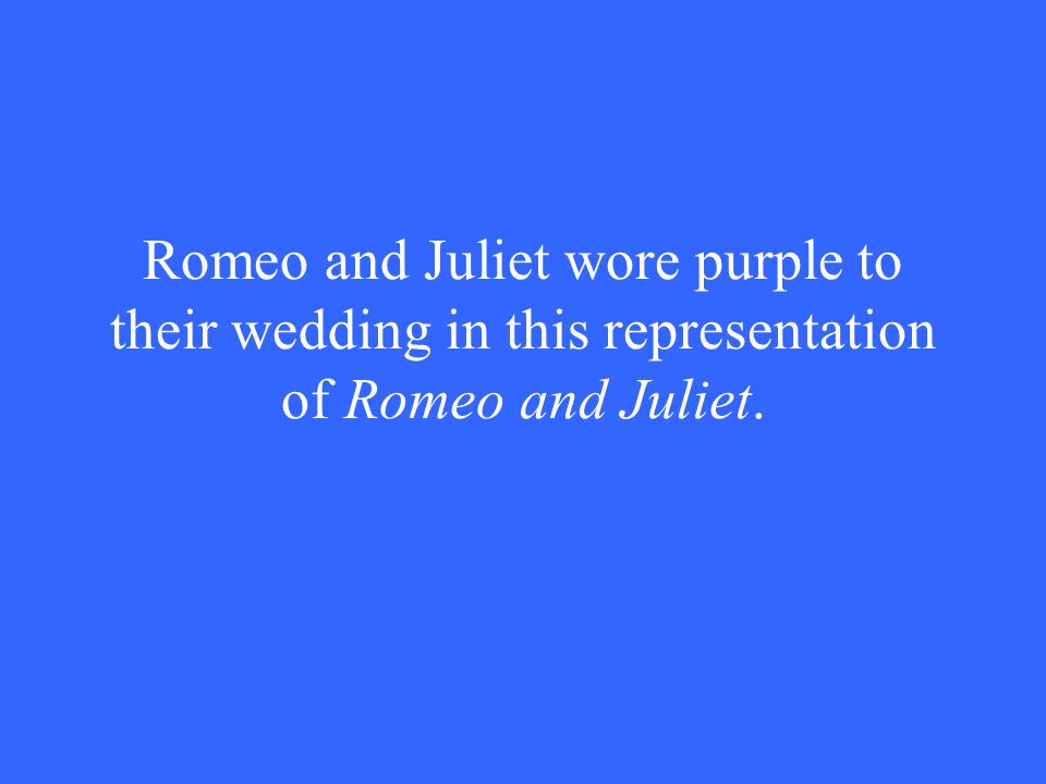 Romeo and Juliet wore purple to their wedding in this representation of Romeo and Juliet.