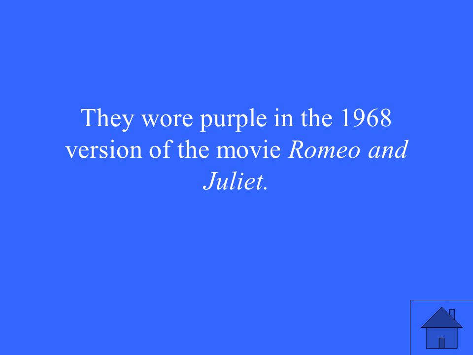 They wore purple in the 1968 version of the movie Romeo and Juliet.
