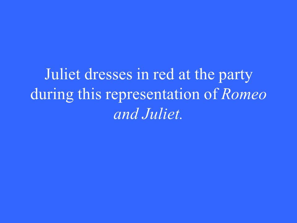 Juliet dresses in red at the party during this representation of Romeo and Juliet.